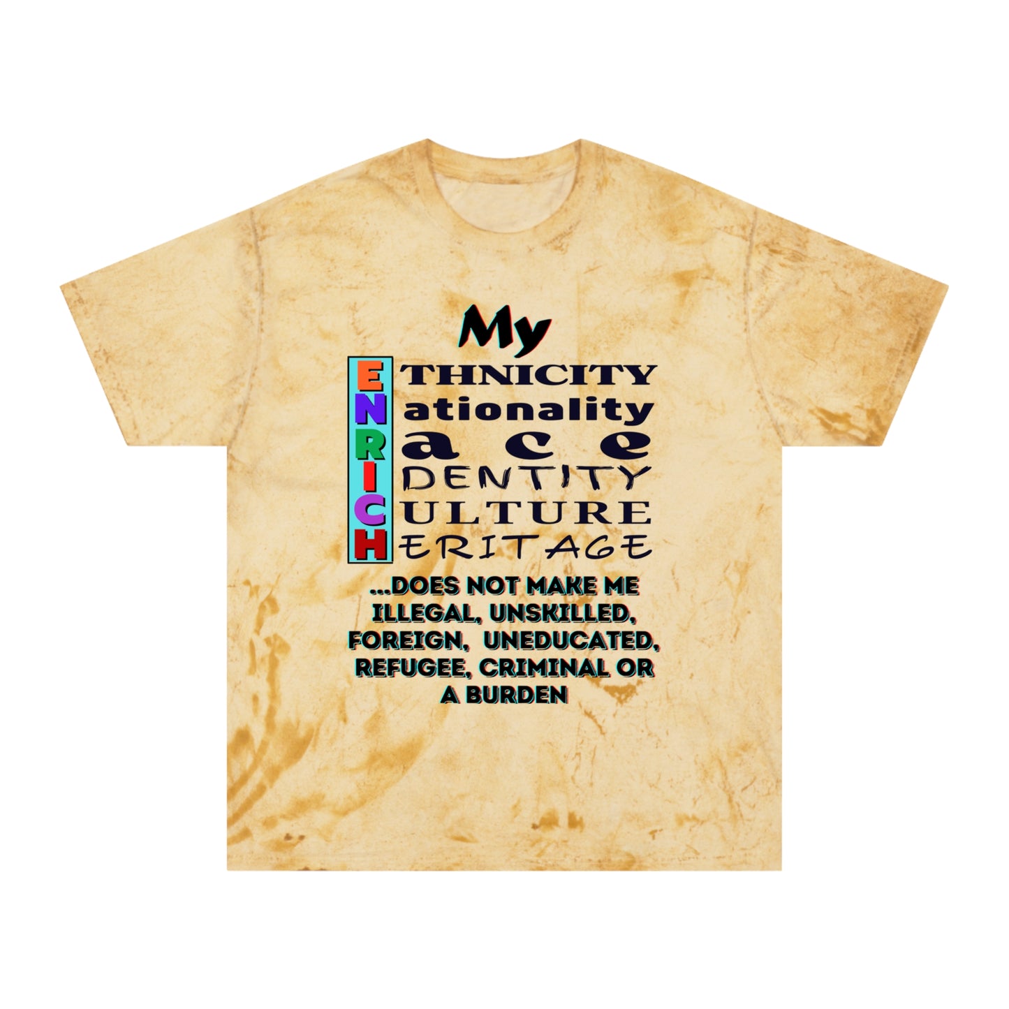 Unisex Color Blast T-Shirt "My ENRICH Does Not Make Me..." Anti-Racism, One Love, Inclusion Diversity, Immigrant Outsiders, Togetherness, FashionWithPurpose, Conscious Clothing, Cultural Identity, Black Inspiration Empowerment