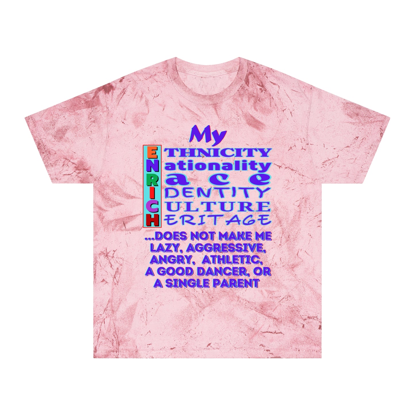 Unisex Color Blast T-Shirt "My ENRICH Does Not Make Me..." Anti-Racism, One Love, Inclusion Diversity, Immigrant Outsiders, Togetherness, FashionWithPurpose, Conscious Clothing, Cultural Identity, Black Inspiration Empowerment