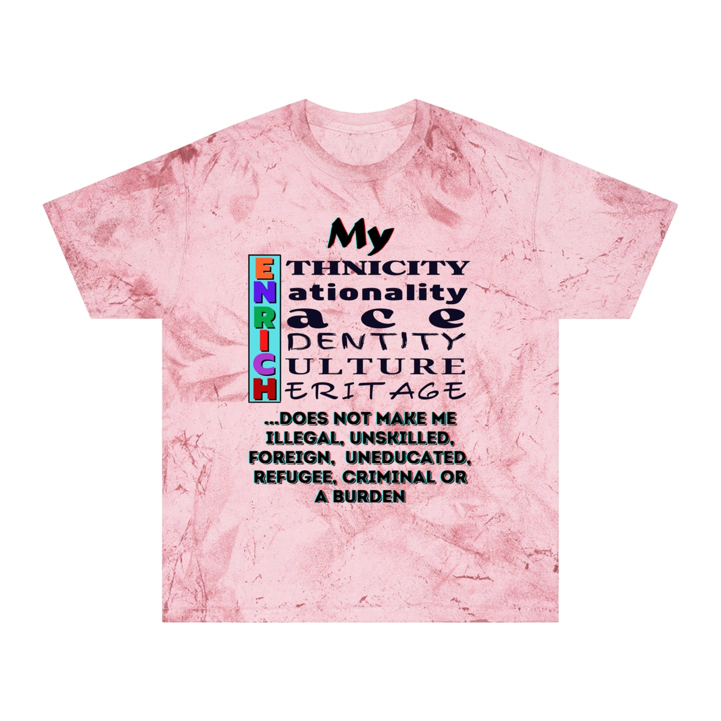 Unisex Color Blast T-Shirt "My ENRICH Does Not Make Me..." Anti-Racism, One Love, Inclusion Diversity, Immigrant Outsiders, Togetherness, FashionWithPurpose, Conscious Clothing, Cultural Identity, Black Inspiration Empowerment