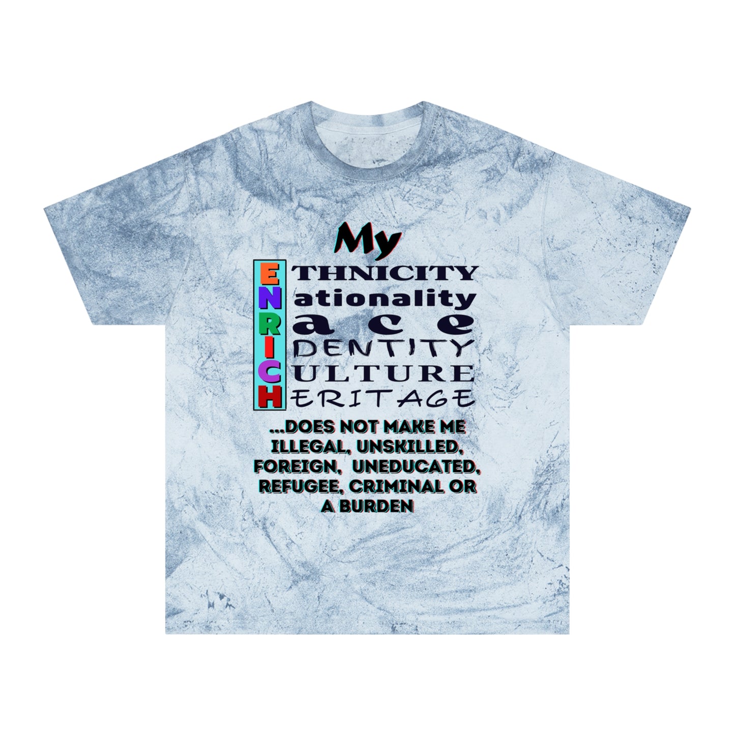 Unisex Color Blast T-Shirt "My ENRICH Does Not Make Me..." Anti-Racism, One Love, Inclusion Diversity, Immigrant Outsiders, Togetherness, FashionWithPurpose, Conscious Clothing, Cultural Identity, Black Inspiration Empowerment