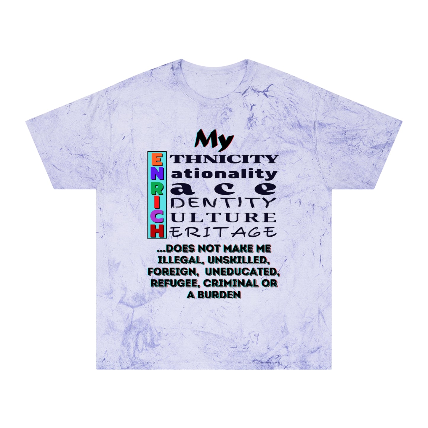 Unisex Color Blast T-Shirt "My ENRICH Does Not Make Me..." Anti-Racism, One Love, Inclusion Diversity, Immigrant Outsiders, Togetherness, FashionWithPurpose, Conscious Clothing, Cultural Identity, Black Inspiration Empowerment